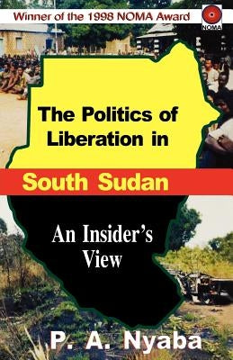 The Politics of Liberation in South Sudan by Nyaba, Peter Adwok