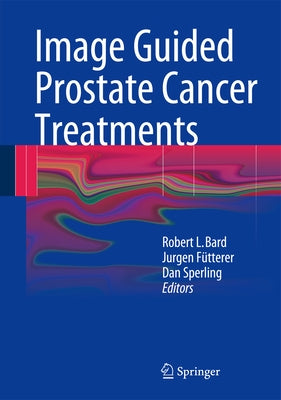 Image Guided Prostate Cancer Treatments by Bard, Robert L.