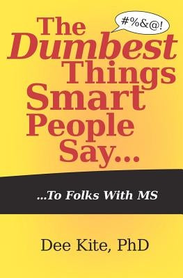 The Dumbest Things Smart People Say To Folks With MS by Kite, R. Hayman