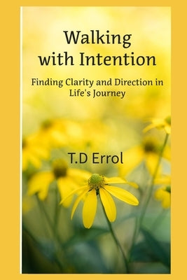 Walking With Intention: Finding Clarity and Direction in Life's Journey by Errol, T. D.