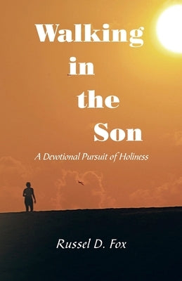 Walking in the Son: A Devotional Pursuit of Holiness by Fox, Russel D.