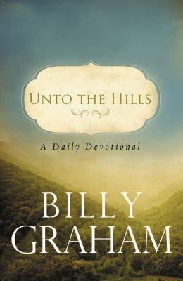 Unto the Hills: A Daily Devotional by Graham, Billy