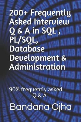 200+ Frequently Asked Interview Q & A in Sql, Pl/Sql, Database Development & Administration: 90% Frequently Asked Q & A by Ojha, Bandana