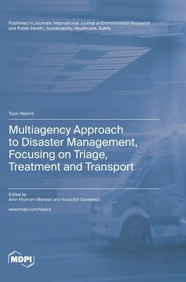 Multiagency Approach to Disaster Management, Focusing on Triage, Treatment and Transport by Khorram-Manesh, Amir