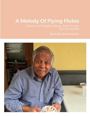 A Melody Of Flying Flutes: Essays On People, Places, And Things, Remembered by Subramanian, Ramnath