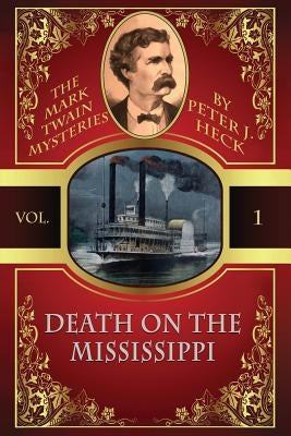 Death on the Mississippi: The Mark Twain Mysteries #1 by Heck, Peter J.