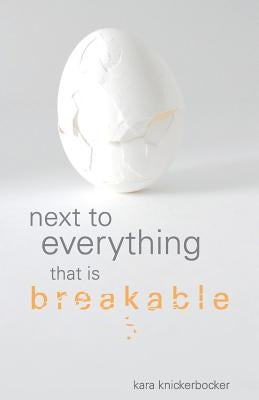 Next to Everything That Is Breakable by Knickerbocker, Kara