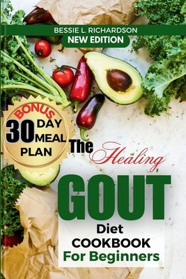 The Healing GOUT DIET Cookbook for Beginners: Easy and Nutritious Recipes to Help You Control Gout Attacks, Prevent Recurring Gout, Manage Gaut, Reduc by Richardson, Bessie L.