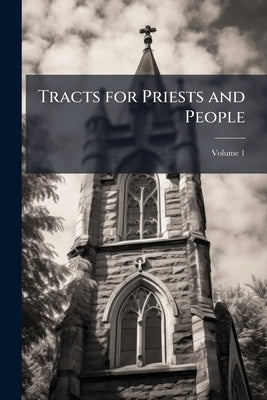 Tracts for Priests and People; Volume 1 by Anonymous