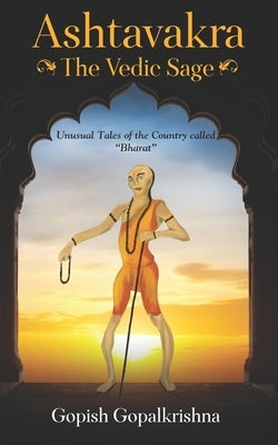 Ashtavakra - The Vedic Sage by Gopalkrishna, Gopish