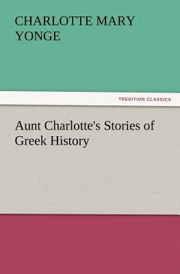 Aunt Charlotte's Stories of Greek History by Yonge, Charlotte Mary