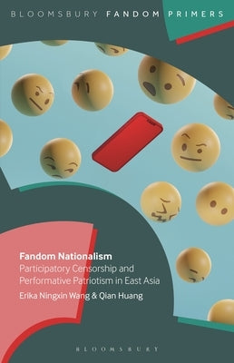 Fandom Nationalism: Participatory Censorship and Performative Patriotism in East Asia by Wang, Erika Ningxin