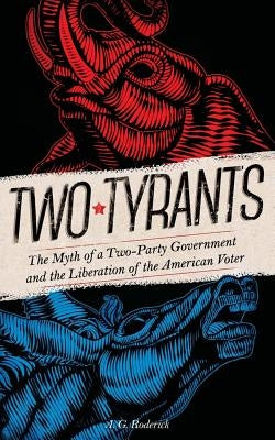 Two Tyrants: The Myth of a Two-Party Government and the Liberation of the American Voter by Roderick, A. G.