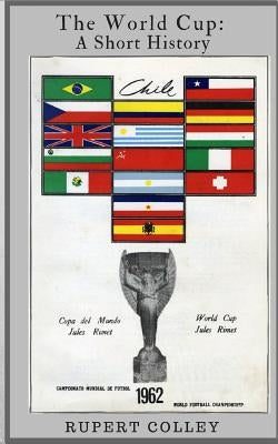 The World Cup: A Short History by Colley, Rupert