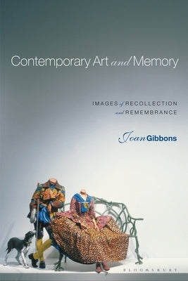 Contemporary Art and Memory: Images of Recollection and Remembrance by Gibbons, Joan
