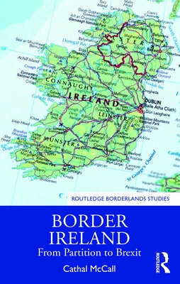 Border Ireland: From Partition to Brexit by McCall, Cathal