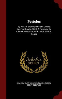 Pericles: By William Shakespeare and Others, the First Quarto, 1609. A Facsimile By Charles Praetorius; With Introd. By P.Z. Rou by Shakespeare, William