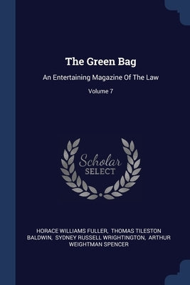 The Green Bag: An Entertaining Magazine Of The Law; Volume 7 by Fuller, Horace Williams
