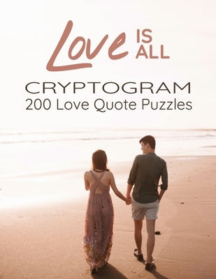 Love is All - 200 Love Quotes Puzzle Cryptograms: 200 Large Print Hard Encrypted Love Messages for Adults to Sharpen your Brain and Inspire your Mind by Clark, Mary