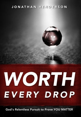 Worth Every Drop by Henderson, Jonathan