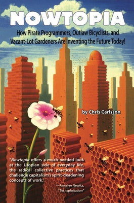 Nowtopia: How Pirate Programmers, Outlaw Bicyclists, and Vacant-Lot Gardeners Are Inventing the Future Today! by Carlsson, Chris