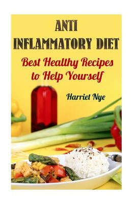 Anti Inflammatory Diet: Best Healthy Recipes to Help Yourself by Nye, Harriet