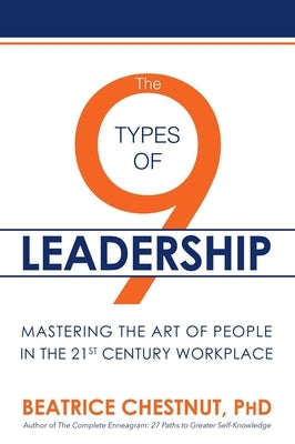 The 9 Types of Leadership: Mastering the Art of People in the 21st Century Workplace by Chestnut, Beatrice