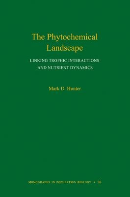 The Phytochemical Landscape: Linking Trophic Interactions and Nutrient Dynamics by Hunter, Mark D.