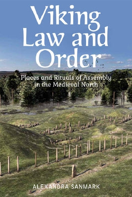 Viking Law and Order: Places and Rituals of Assembly in the Medieval North by Sanmark, Alexandra