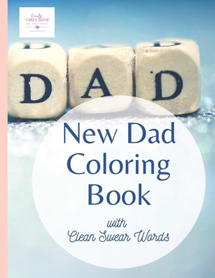 The New Dad Coloring Book with Clean Swear Words: An 8.5x11 inch Cheeky Adult Coloring Book for parents by Girls, Candy