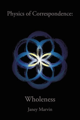 Physics of Correspondence Wholeness by Marvin, Janey