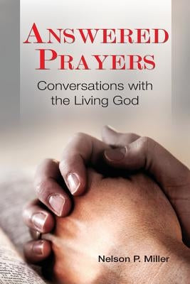 Answered Prayers: Conversations with the Living God by Miller, Nelson P.