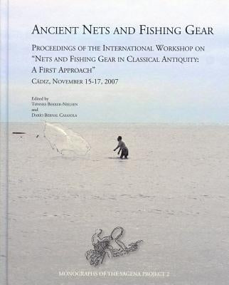 Ancient Nets and Fishing Gear: Proceedings of the International Workshop on 'nets and Fishing Gear in Classical Antiquity - A First Approach, ' Cadiz by Bekker-Nielsen, Tonnes