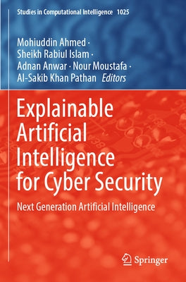 Explainable Artificial Intelligence for Cyber Security: Next Generation Artificial Intelligence by Ahmed, Mohiuddin