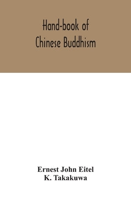 Hand-book of Chinese Buddhism, being a Sanskrit-Chinese dictionary with vocabularies of Buddhist terms in Pali, Singhalese, Siamese, Burmese, Tibetan, by John Eitel, Ernest