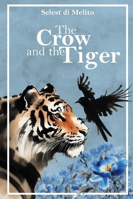 The Crow and the Tiger: A story of friendship and the memories that guide us home An illustrated book for children and adults. by Di Melito, Selest