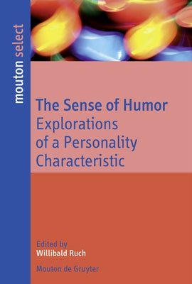 The Sense of Humor: Explorations of a Personality Characteristic by Ruch, Willibald