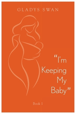 "I'm Keeping My Baby": Book 1 by Swan, Gladys