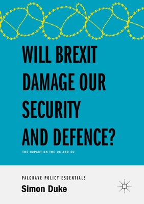 Will Brexit Damage Our Security and Defence?: The Impact on the UK and EU by Duke, Simon