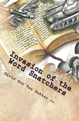 Invasion of the Word Snatchers: How the Mormons, Jehovah's Witnesses, and the Freemasons Steal the Language of Christianity by Van Bebber Jr, David Guy