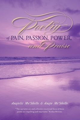 Poetry of Pain, Passion, Power, and Praise by Me'shelle, Angie