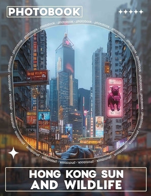 Hong Kong Sun and Wildlife Photo Book: Captivating 40 Images Showcasing Sunlit Landscapes And Diverse Wildlife Of Hong Kong by Mitchell, Esmee