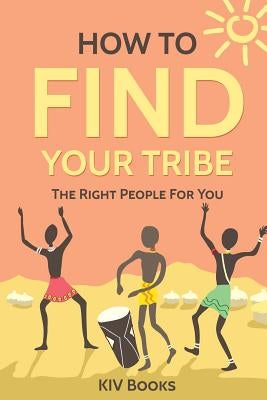 How To Find Your Tribe: The Right People For You by Kiv Books