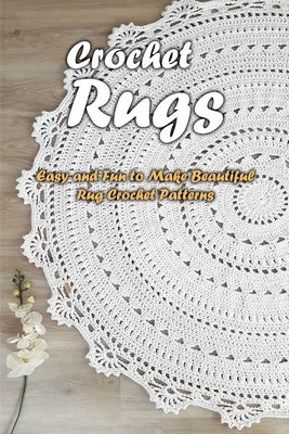 Crochet Rugs: Easy and Fun to Make Beautiful Rug Crochet Patterns: Crochet Rugs Book for Beginner by Toussaint, Varda