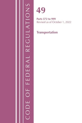 Code of Federal Regulations, Title 49 Transportation 572-999, Revised as of October 1, 2022 by Office of the Federal Register (U S )