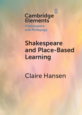 Shakespeare and Place-Based Learning by Hansen, Claire
