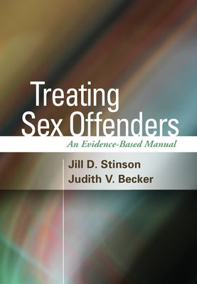 Treating Sex Offenders: An Evidence-Based Manual by Stinson, Jill D.