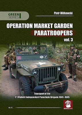 Operation Market Garden Paratroopers: Volume 3 - Transport of the Polish 1st Independent Parachute Brigade by Witkowski, Piotr