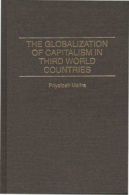 The Globalization of Capitalism in Third World Countries by Maitra, Priyatosh