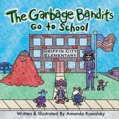 The Garbage Bandits Go to School by Kowalsky, Amanda